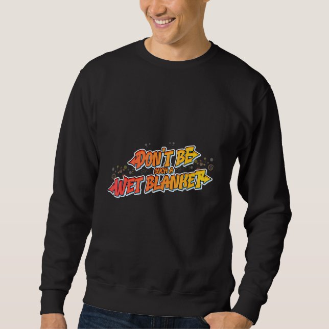 Hilarious Don't be such a wet blanket Sweatshirt (Vorderseite)