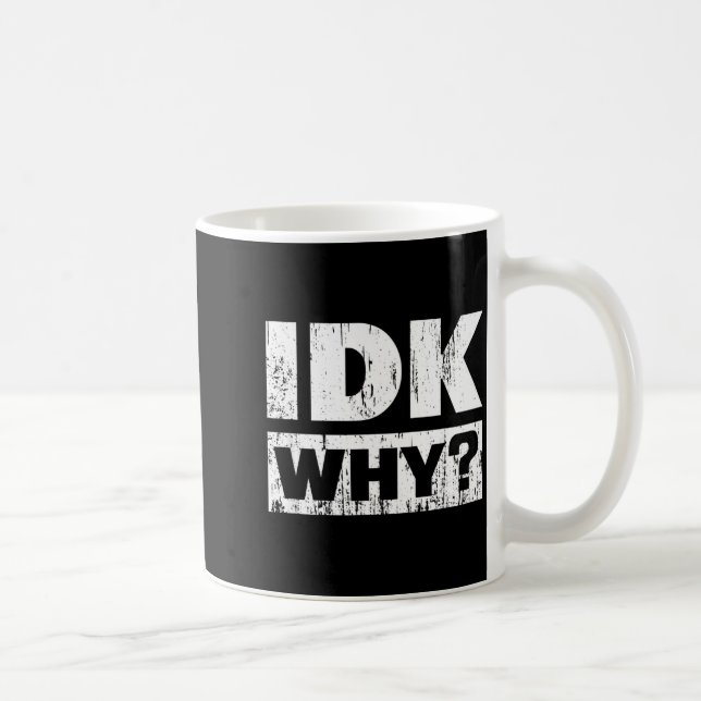 Hilariously Funny Tees For Idk Why_ I Don't Know_  Kaffeetasse (Rechts)
