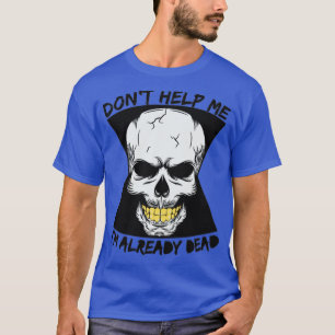 Hilf mir nicht, dass ich schon tot bin T-Shirt