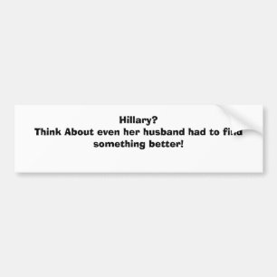 Hillary? Denken Sie an sogar ihren Ehemann musste Autoaufkleber