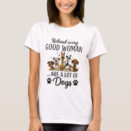 Hinter jeder guten Frau stehen viele Hunde  T-Shirt