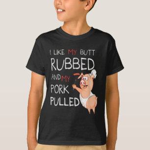 Hintern Rubbed & amp; mein Pork gepulste Grillen F T-Shirt