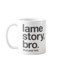 HISTOIRE BOITEUSE, BRO. Fermez votre trou. Tasse