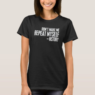 Historiker-Witz Bring mich nicht dazu, mich zu wie T-Shirt