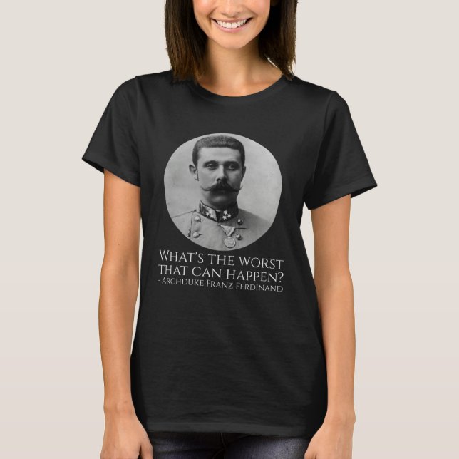 History Meme  Archduke Franz Ferdinand  WWI The Gr T-Shirt (Vorderseite)