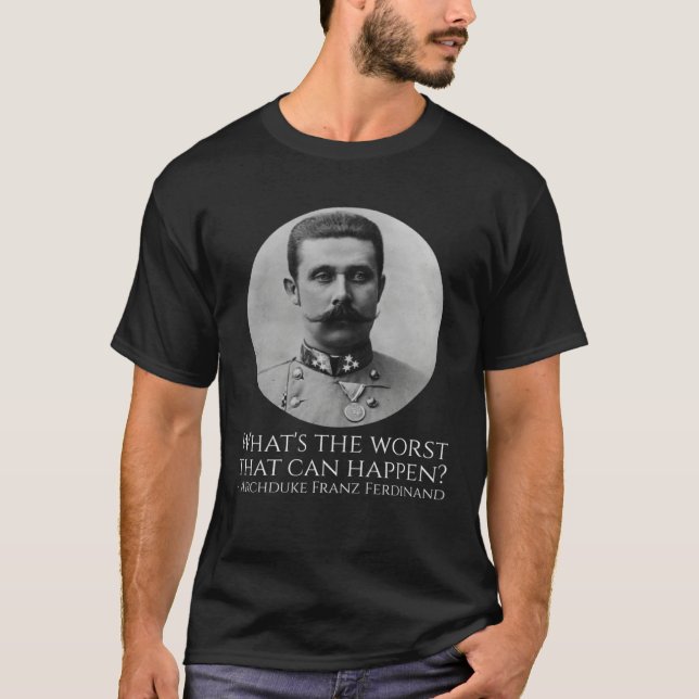 History Meme  Archduke Franz Ferdinand  WWI The Gr T-Shirt (Vorderseite)