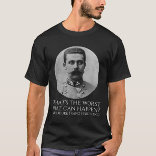History Meme - Archduke Franz Ferdinand - Wwi The T-Shirt