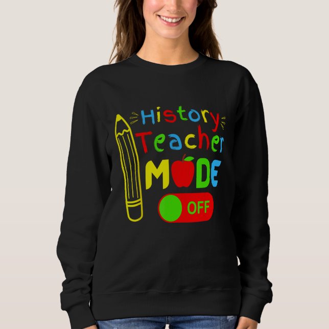 History Teacher mode off last day of school retire Sweatshirt (Vorderseite)