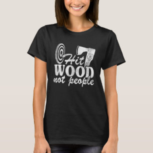 Hit Wood Not People Lumberjack Hatchet Ax Throwin T-Shirt