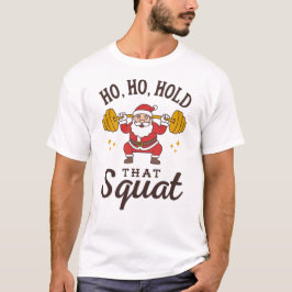 Ho, Ho, Hold That Squat - Funny Santa Christmas T-Shirt