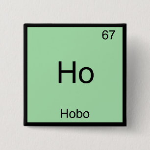 Ho - Hobo Funny Chemistry Element Symbol T - Shirt Button