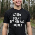 Hockey Party Hockey Mama Vater Funny T-Shirt<br><div class="desc">Zeigen Sie mit diesem einzigartigen Design Ihre Liebe für Hockey! "Tut mir leid,  das kann ich nicht,  mein Kind hat Hockey!" Perfektes Geschenk für Hockeymütter und Väter zu Weihnachten oder zum Geburtstag.</div>