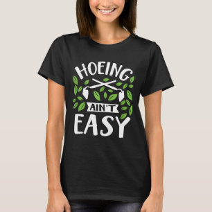 Hoeing Ain't Easy Funny Gardener Pflanze Garden Fl T-Shirt