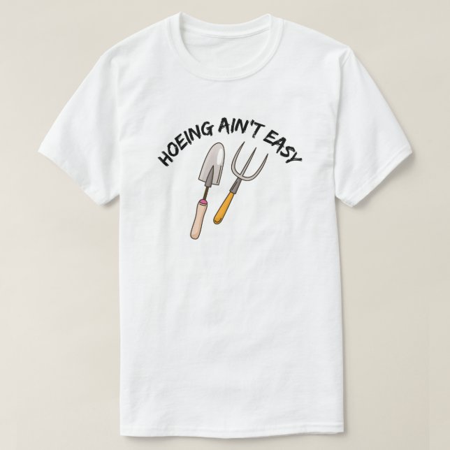 Hoeing Ain't Easy - Funny Garening T-Shirt (Design vorne)