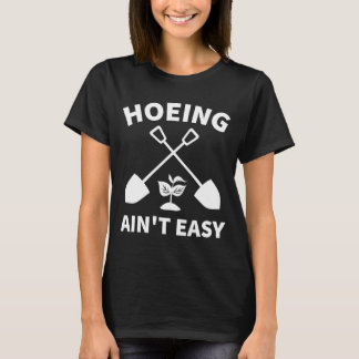 Hoeing Ain't Easy Garening Funny Gardener Garten T-Shirt