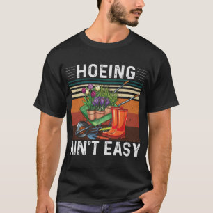 Hoeing Ain't Easy Garening T-Shirt
