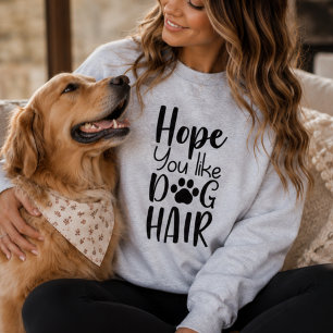Hoffentlich magst du Hundehaare, lustige Hundemutt Sweatshirt