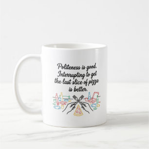 Höflichkeit ist gut, aber Pizza ist besser Kaffeetasse