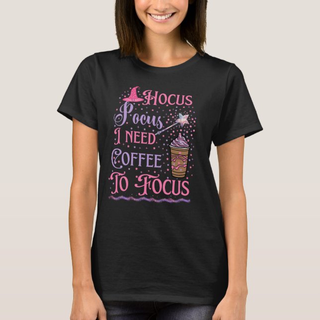 Hokuspokus Ich brauche Kaffee, um den T - Shirt zu (Vorderseite)