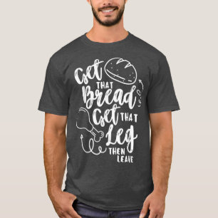 Hol dir das Brot Hol dir diesen Truthahn-Schenkel T-Shirt