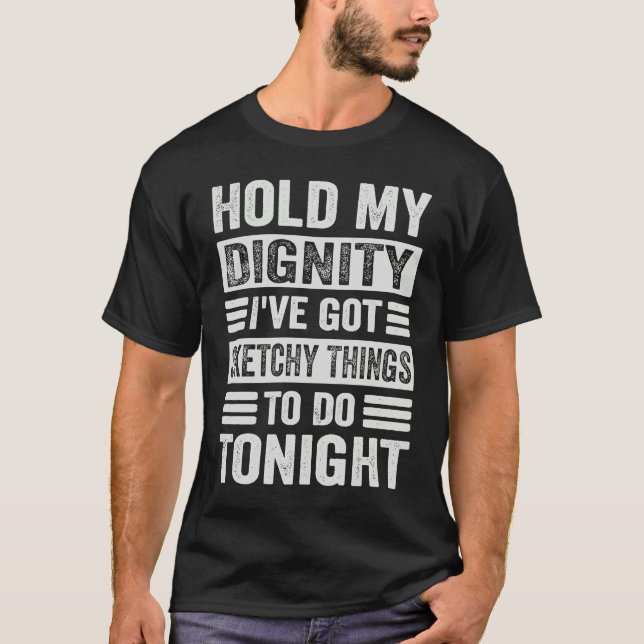 Hold My Dignity I've Got Sketchy Things To Do Toni T-Shirt (Vorderseite)