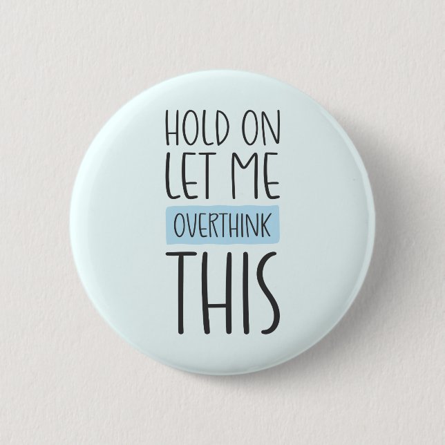 Hold On Let Me Overthink This Button (Vorderseite)