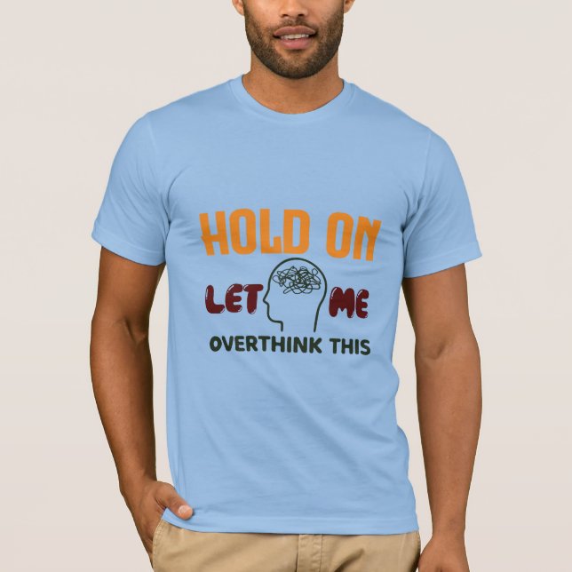 Hold On Let Me Overthink This – Funny Quote T-Shirt (Vorderseite)