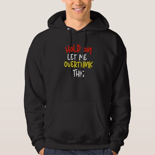 Hold On Let Me Overthink This Humor   2 Hoodie (Vorderseite)