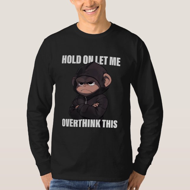 Hold On Let Me Overthink This Monkey  Sarcastic T-Shirt (Vorderseite)