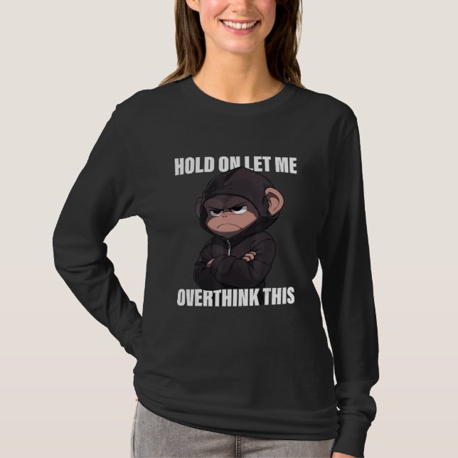 Hold On Let Me Overthink This Monkey  Sarcastic T-Shirt (Vorderseite)