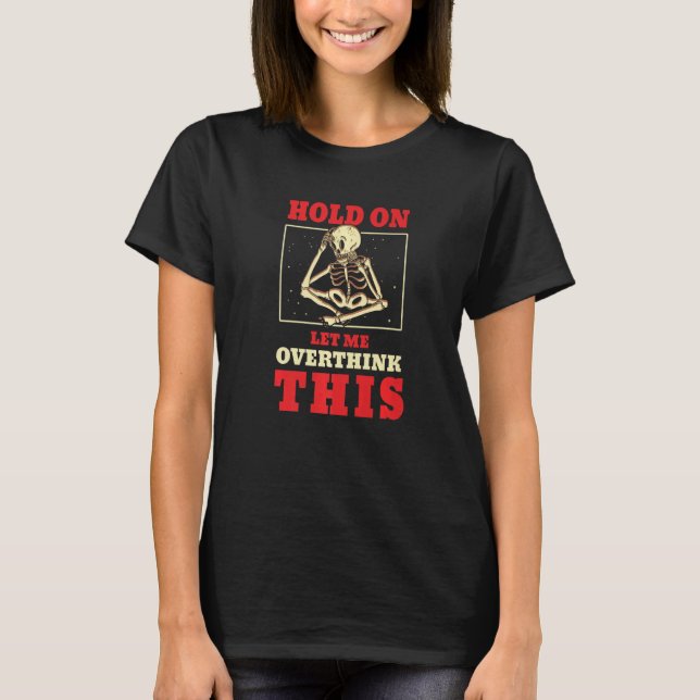 Hold on let me overthink this Overthinker skeleton T-Shirt (Vorderseite)