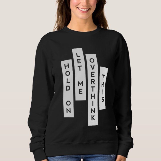 Hold On Let Me Overthink This Sweatshirt (Vorderseite)