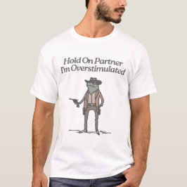 Hold on Partner Im überstimulierten, lustigen Cowb T-Shirt