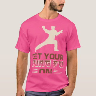 Holen Sie sich Ihren Kung-Fu an T-Shirt