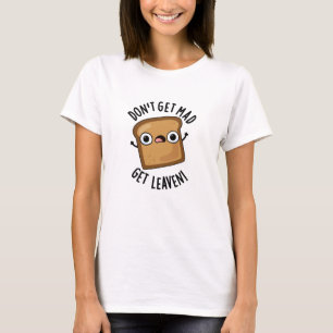 Holen Sie sich nicht Mad Leaven Funny Brot Pun T-Shirt