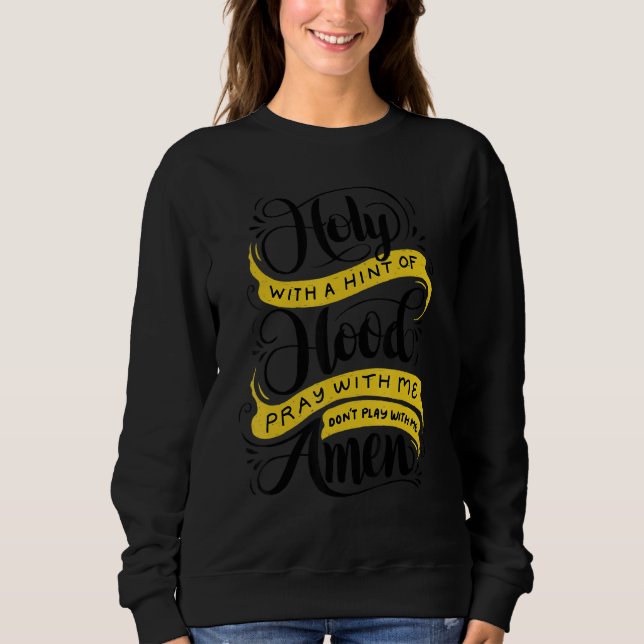 Holy With A Hint Of Hood  Pray With Me Don't Play  Sweatshirt (Vorderseite)