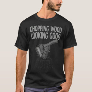 Holz hacken sieht gut aus für Männer Holzfäller T-Shirt