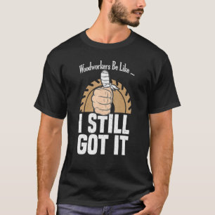 Holzarbeiter sind wie ich es noch got Sawstaub Woo T-Shirt