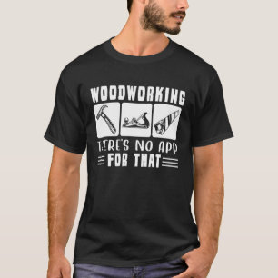 Holzbearbeitung gibt es keine App für diesen Holza T-Shirt