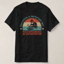 Holzbearbeitung ist wichtig T-Shirt
