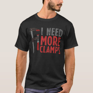 Holzbearbeitung Tischlerei Ich brauche mehr Klemme T-Shirt