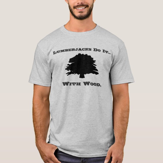 Holzfäller machen es... mit Holz. T-Shirt (Vorderseite)