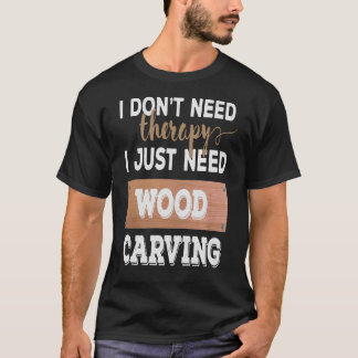 Holzschnitzerei Ich brauche keine Therapie, die ic T-Shirt