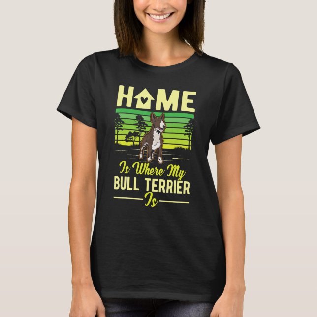 Home Is Where My Bull Terrier Is Bull Terrier T-Shirt (Vorderseite)