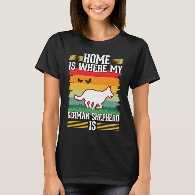 Home is where my German Shepherd is German Shepher T-Shirt (Vorderseite)