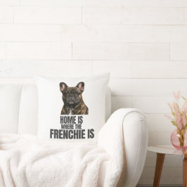 Home Is Where the Frenchie Is Thow Pillow Kissen