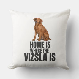 Home Is Where the Vizsla Is Throw Pillow Kissen