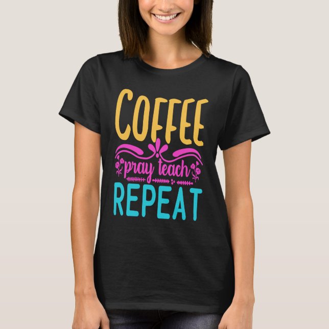 Homeschool Coffee Pray Teach Repeat Graphic for Mo T-Shirt (Vorderseite)