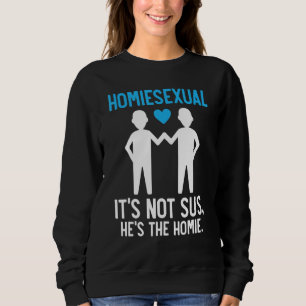 Homiesexuell für einen ist nicht Sus, er ist Zuhau Sweatshirt