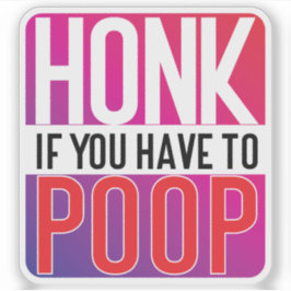 Honk If You Have to Poop Aufkleber